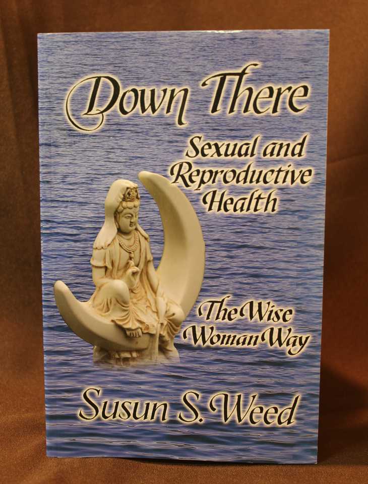 Down There: Sexual and Reproductive Health The Wise Woman Way - Susan S. Weed